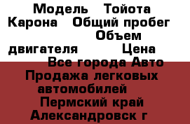  › Модель ­ Тойота Карона › Общий пробег ­ 385 000 › Объем двигателя ­ 125 › Цена ­ 120 000 - Все города Авто » Продажа легковых автомобилей   . Пермский край,Александровск г.
